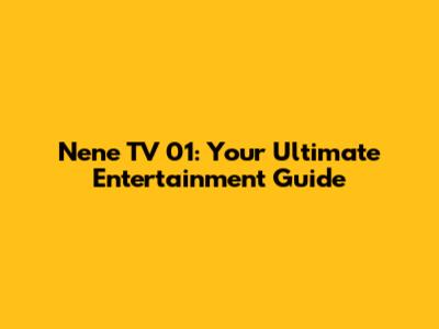 Nene TV 01: Your Ultimate Entertainment Guide