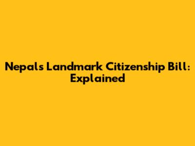 Nepal's Landmark Citizenship Bill: Explained