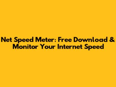 Net Speed Meter: Free Download & Monitor Your Internet Speed