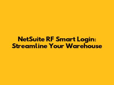 NetSuite RF Smart Login: Streamline Your Warehouse