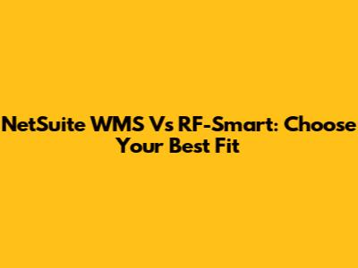 NetSuite WMS Vs RF-Smart: Choose Your Best Fit