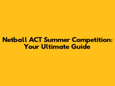 Netball ACT Summer Competition: Your Ultimate Guide