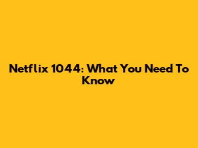 Netflix 1044: What You Need To Know