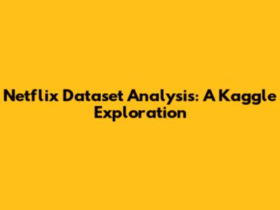 Netflix Dataset Analysis: A Kaggle Exploration