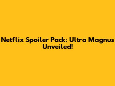 Netflix Spoiler Pack: Ultra Magnus Unveiled!