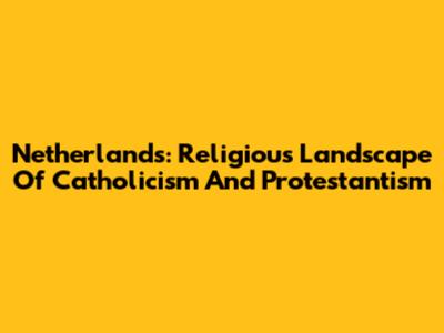 Netherlands: Religious Landscape Of Catholicism And Protestantism