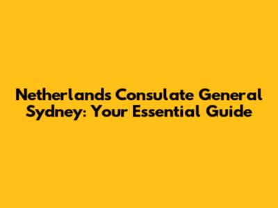 Netherlands Consulate General Sydney: Your Essential Guide