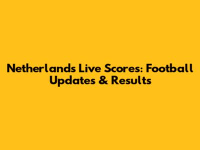 Netherlands Live Scores: Football Updates & Results