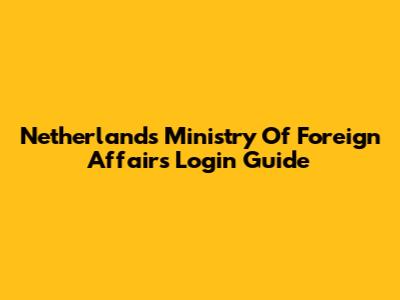 Netherlands Ministry Of Foreign Affairs Login Guide