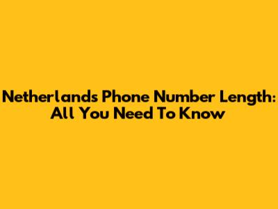 Netherlands Phone Number Length: All You Need To Know