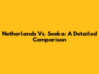 Netherlands Vs. Seeka: A Detailed Comparison