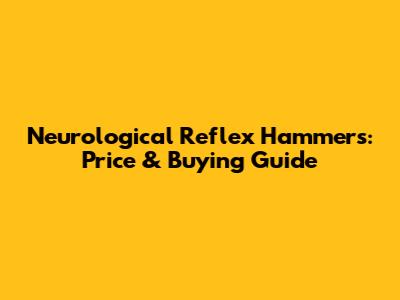 Neurological Reflex Hammers: Price & Buying Guide