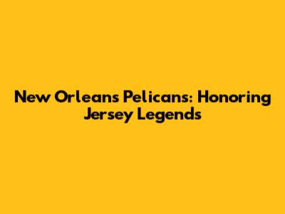 New Orleans Pelicans: Honoring Jersey Legends