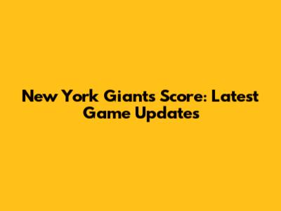 New York Giants Score: Latest Game Updates