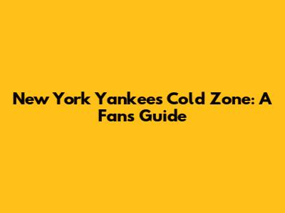 New York Yankees Cold Zone: A Fan's Guide