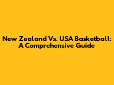 New Zealand Vs. USA Basketball: A Comprehensive Guide