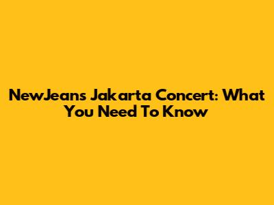 NewJeans Jakarta Concert: What You Need To Know