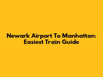 Newark Airport To Manhattan: Easiest Train Guide