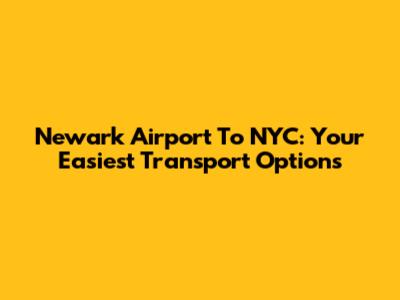 Newark Airport To NYC: Your Easiest Transport Options