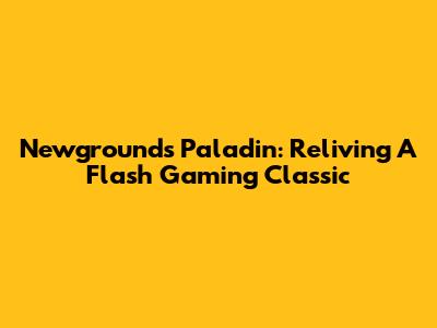 Newgrounds Paladin: Reliving A Flash Gaming Classic