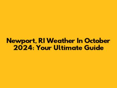 Newport, RI Weather In October 2024: Your Ultimate Guide