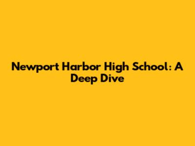 Newport Harbor High School: A Deep Dive