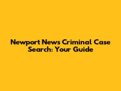 Newport News Criminal Case Search: Your Guide
