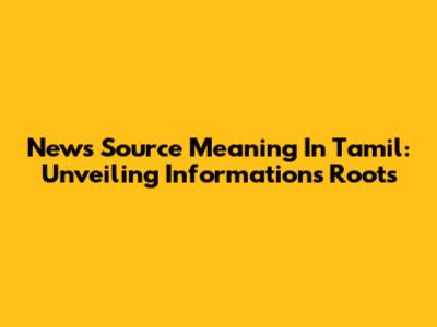 News Source Meaning In Tamil: Unveiling Information's Roots