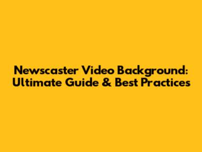 Newscaster Video Background: Ultimate Guide & Best Practices