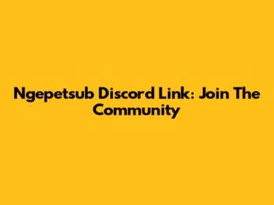 Ngepetsub Discord Link: Join The Community