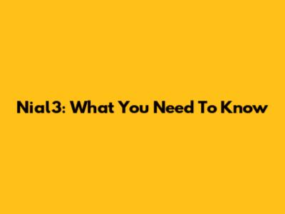 Nial3: What You Need To Know