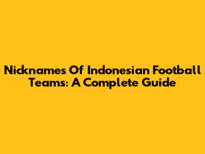 Nicknames Of Indonesian Football Teams: A Complete Guide