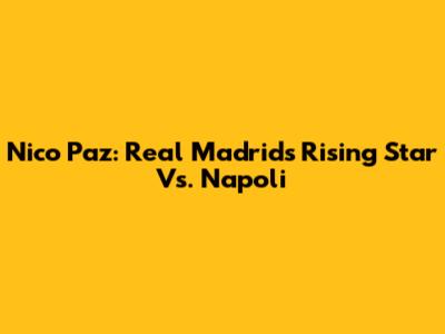 Nico Paz: Real Madrid's Rising Star Vs. Napoli