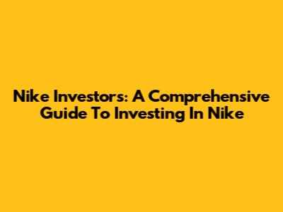 Nike Investors: A Comprehensive Guide To Investing In Nike