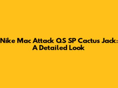 Nike Mac Attack QS SP Cactus Jack: A Detailed Look