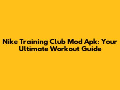 Nike Training Club Mod Apk: Your Ultimate Workout Guide
