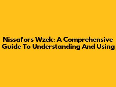Nissafors Wzek: A Comprehensive Guide To Understanding And Using