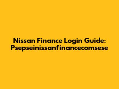 Nissan Finance Login Guide: Psepseinissanfinancecomsese