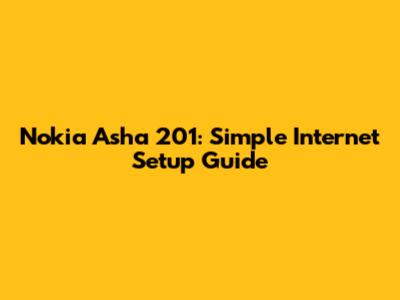 Nokia Asha 201: Simple Internet Setup Guide