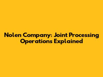 Nolen Company: Joint Processing Operations Explained