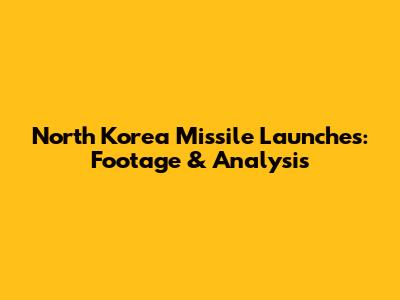 North Korea Missile Launches: Footage & Analysis