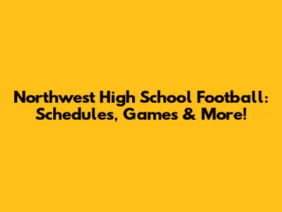 Northwest High School Football: Schedules, Games & More!