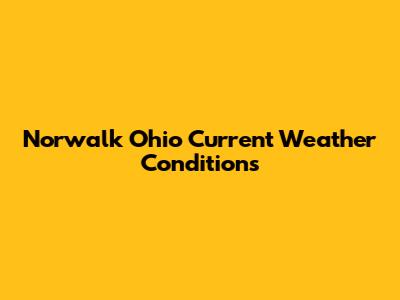Norwalk Ohio Current Weather Conditions