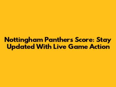 Nottingham Panthers Score: Stay Updated With Live Game Action