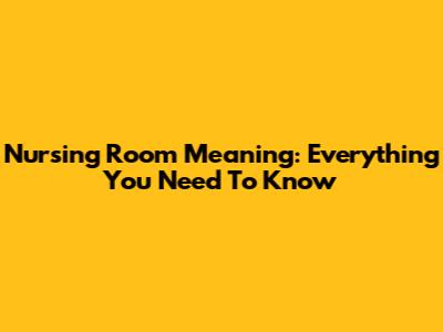 Nursing Room Meaning: Everything You Need To Know