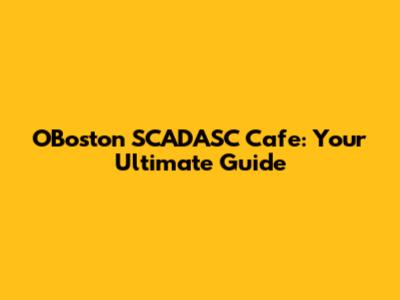 O'Boston SCADASC Cafe: Your Ultimate Guide
