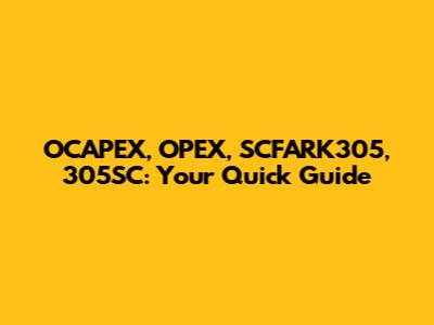OCAPEX, OPEX, SCFARK305, 305SC: Your Quick Guide