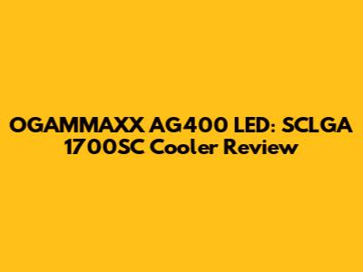 OGAMMAXX AG400 LED: SCLGA 1700SC Cooler Review