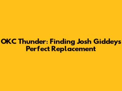 OKC Thunder: Finding Josh Giddey's Perfect Replacement