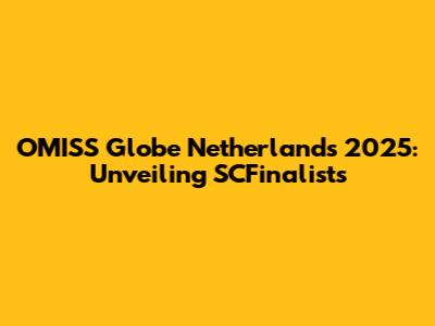 OMISS Globe Netherlands 2025: Unveiling SCFinalists